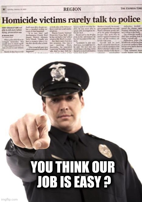Reporters have it easy | YOU THINK OUR
 JOB IS EASY ? | image tagged in police,true story,dumb,you don't say,thanks captain obvious | made w/ Imgflip meme maker