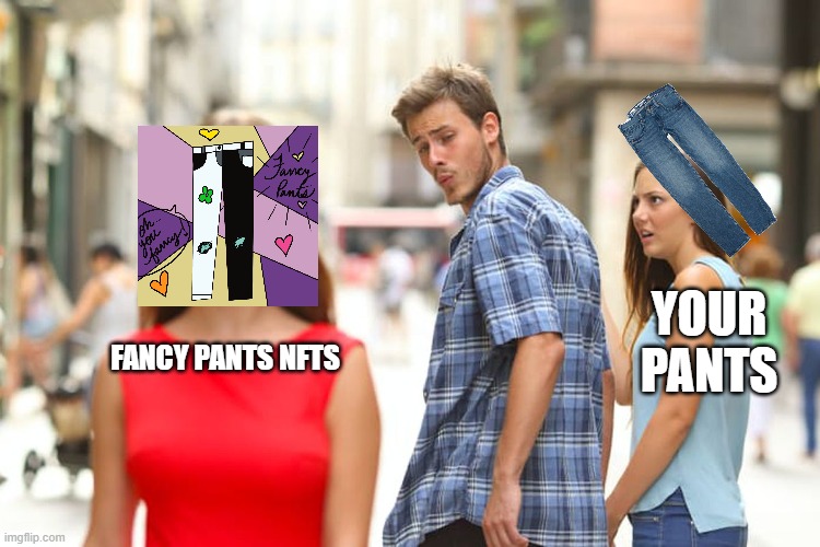 Jealous Pants - Fancy Pants NFT meme | YOUR PANTS; FANCY PANTS NFTS | image tagged in memes,distracted boyfriend | made w/ Imgflip meme maker