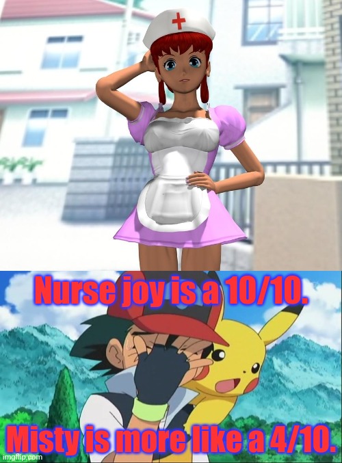 Nurse joy is a 10/10. Misty is more like a 4/10. | image tagged in ash ketchum facepalm | made w/ Imgflip meme maker