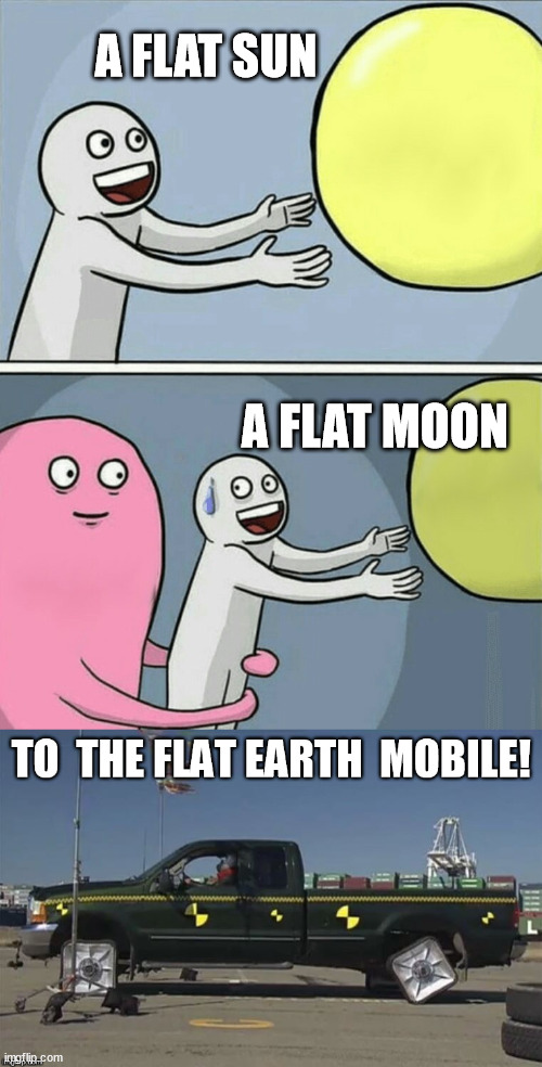 A FLAT SUN A FLAT MOON | image tagged in memes,running away balloon | made w/ Imgflip meme maker
