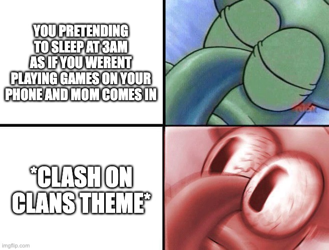 sleeping Squidward | YOU PRETENDING TO SLEEP AT 3AM AS IF YOU WERENT PLAYING GAMES ON YOUR PHONE AND MOM COMES IN; *CLASH ON CLANS THEME* | image tagged in sleeping squidward | made w/ Imgflip meme maker