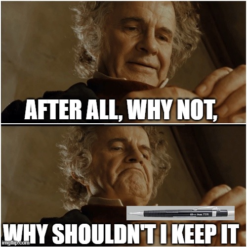 Survey Pencil | AFTER ALL, WHY NOT, WHY SHOULDN'T I KEEP IT | image tagged in bilbo - why shouldn t i keep it | made w/ Imgflip meme maker