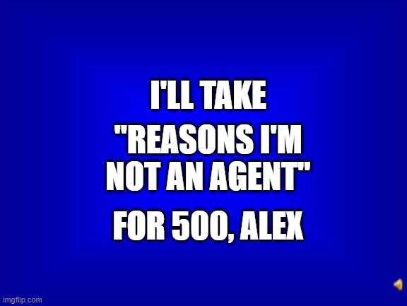 Jeopardy blue background reading "I'll take 'reasons I'm not an agent' for five hundred, Alex"