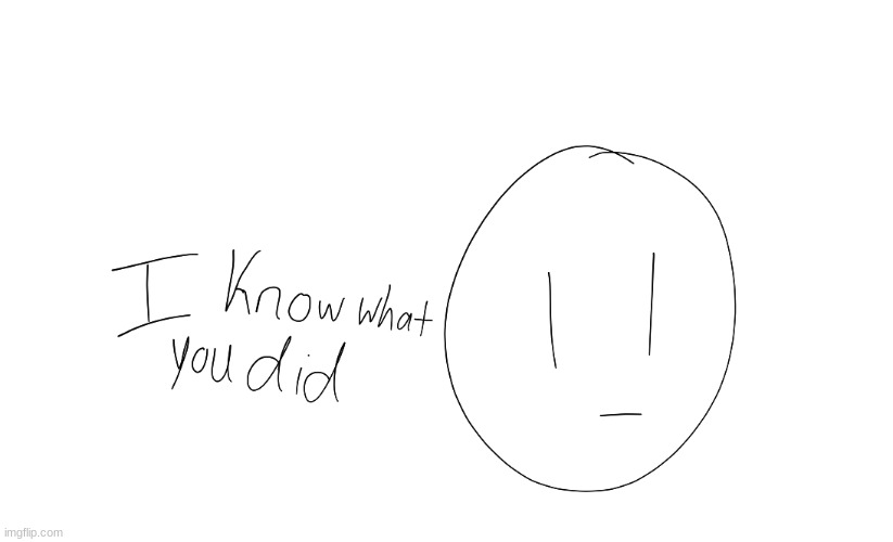 I know what you did | image tagged in drawing,lol | made w/ Imgflip meme maker