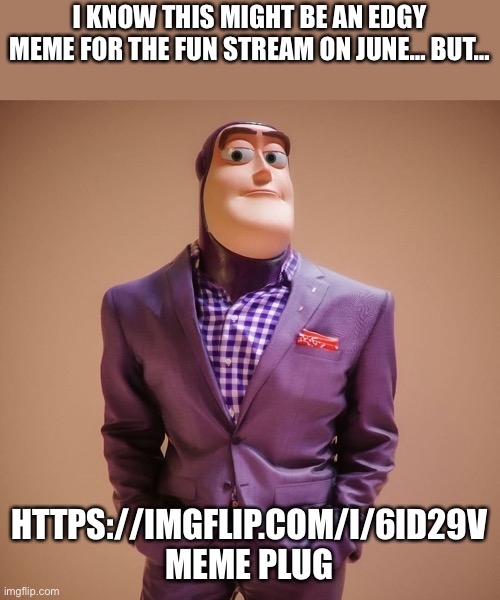 Link in comments | I KNOW THIS MIGHT BE AN EDGY MEME FOR THE FUN STREAM ON JUNE… BUT…; HTTPS://IMGFLIP.COM/I/6ID29V MEME PLUG | image tagged in dress to impress | made w/ Imgflip meme maker