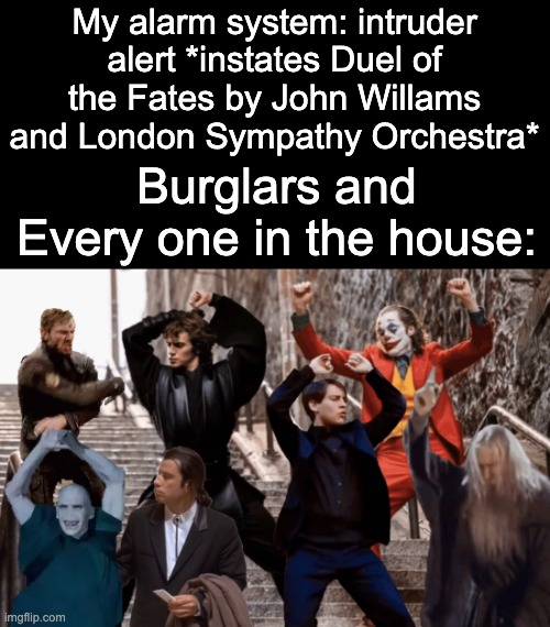 OMG I love this peace of Duel of the fates on my Alarm system | My alarm system: intruder alert *instates Duel of the Fates by John Willams and London Sympathy Orchestra*; Burglars and Every one in the house: | image tagged in joker peter parker anakin and co dancing,alarm system has instated duel of the fates | made w/ Imgflip meme maker