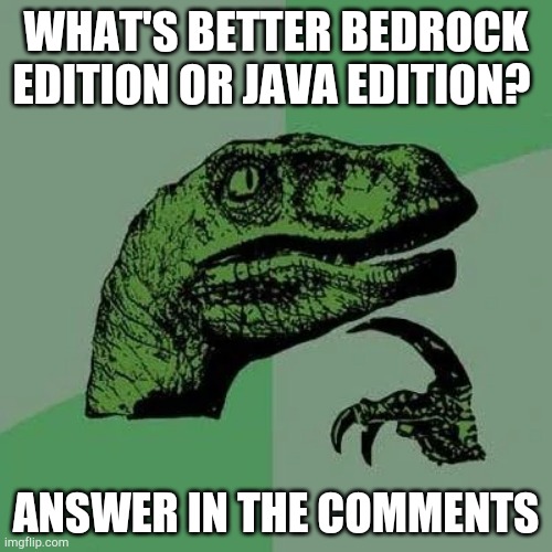 Minecraft. | WHAT'S BETTER BEDROCK EDITION OR JAVA EDITION? ANSWER IN THE COMMENTS | image tagged in raptor asking questions,minecraft | made w/ Imgflip meme maker