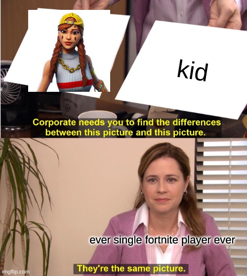 They're The Same Picture | kid; ever single fortnite player ever | image tagged in memes,they're the same picture | made w/ Imgflip meme maker