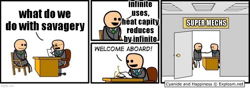 Job Interview | infinite uses, heat capity reduces by infinite; what do we do with savagery; SUPER MECHS | image tagged in job interview | made w/ Imgflip meme maker