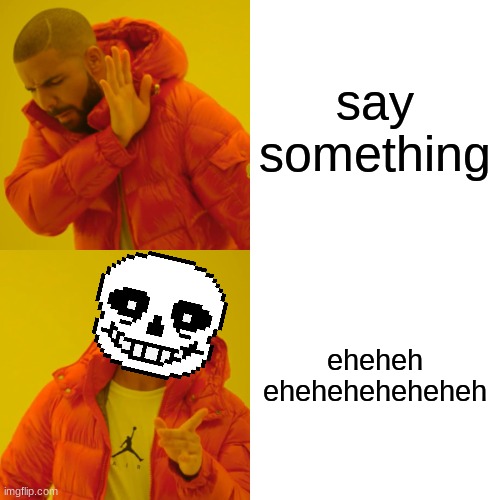 eheheheheheheheh | say something; eheheh eheheheheheheh | image tagged in memes,drake hotline bling | made w/ Imgflip meme maker