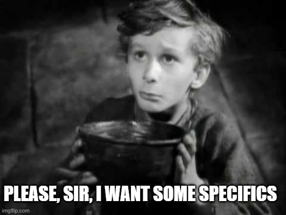 still from Oliver Twist. Oliver holds up an empty bowl, saying "please, sir, I want some specifics"