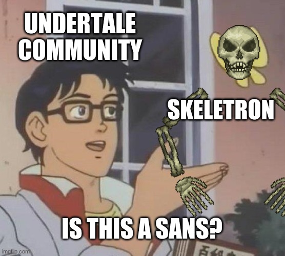 no, no it's not |  UNDERTALE COMMUNITY; SKELETRON; IS THIS A SANS? | image tagged in undertale,is this a pigeon | made w/ Imgflip meme maker