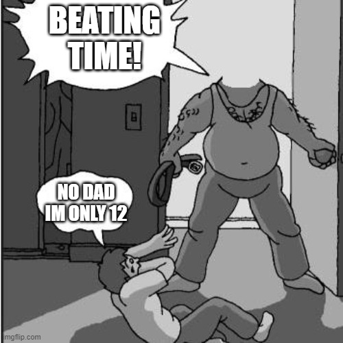 BEATING TIME! NO DAD IM ONLY 12 | image tagged in dad belt template | made w/ Imgflip meme maker