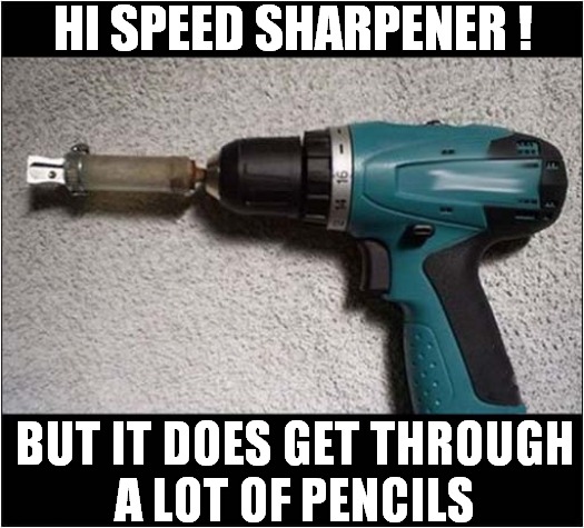 A Pointless Product ! | HI SPEED SHARPENER ! BUT IT DOES GET THROUGH
A LOT OF PENCILS | image tagged in pointless,pencil,drill | made w/ Imgflip meme maker