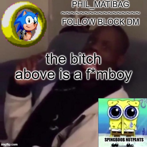 Phil_matibag announcement | the bitch above is a f*mboy | image tagged in phil_matibag announcement | made w/ Imgflip meme maker