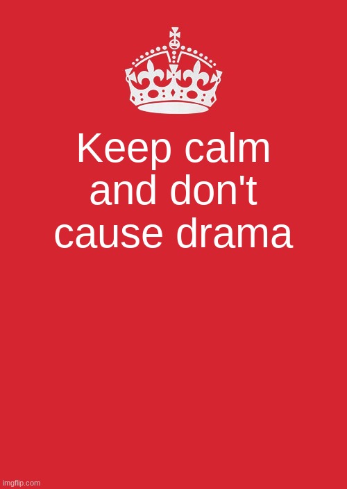 ye | Keep calm and don't cause drama | image tagged in memes,keep calm and carry on red | made w/ Imgflip meme maker