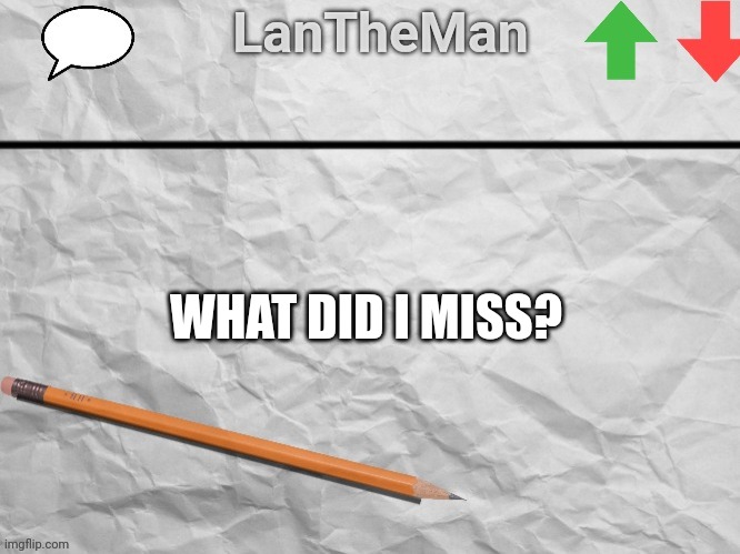 LanTheMan Temp | WHAT DID I MISS? | image tagged in lantheman temp | made w/ Imgflip meme maker