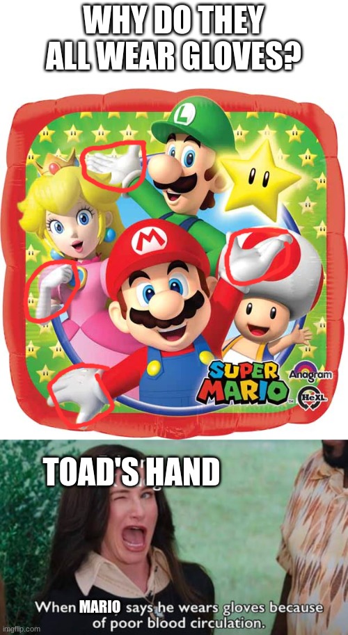 I NEED ANSWERS |  WHY DO THEY ALL WEAR GLOVES? TOAD'S HAND; MARIO | image tagged in super mario,i don't need sleep i need answers,oh wow are you actually reading these tags | made w/ Imgflip meme maker