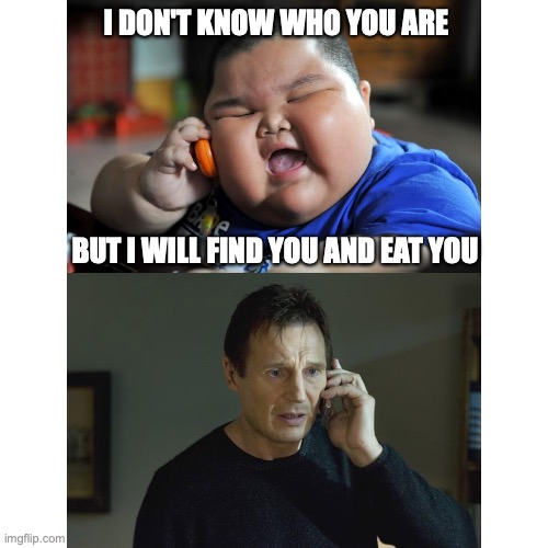 Creative Title | I DON'T KNOW WHO YOU ARE; BUT I WILL FIND YOU AND EAT YOU | image tagged in fat asian kid | made w/ Imgflip meme maker