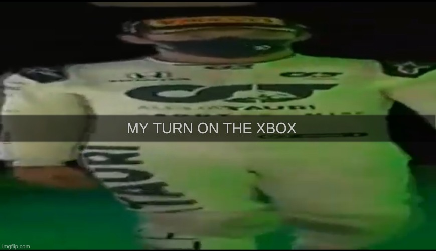 [redaction]status | MY TURN ON THE XBOX | image tagged in wide pierre | made w/ Imgflip meme maker