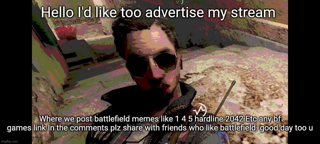 BF5 glitch meme | Hello I'd like too advertise my stream; Where we post battlefield memes like 1 4 5 hardline 2042 Etc any bf games link In the comments plz share with friends who like battlefield. good day too u | image tagged in bf5 glitch meme | made w/ Imgflip meme maker