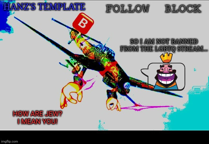 Hanz's Stuka Template | SO I AM NOT BANNED FROM THE LGBTQ STREAM... | image tagged in hanz's stuka template | made w/ Imgflip meme maker