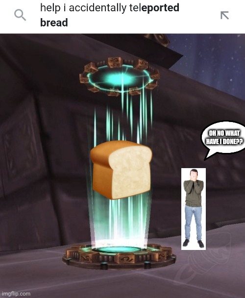 bread | OH NO WHAT HAVE I DONE?? | image tagged in google search | made w/ Imgflip meme maker