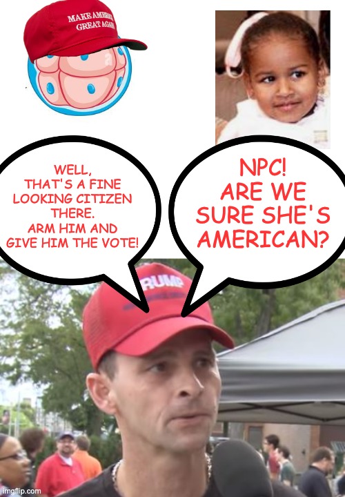 Featuring Unformed Embryo vs First Daughter | NPC! ARE WE SURE SHE'S AMERICAN? WELL, THAT'S A FINE LOOKING CITIZEN THERE. ARM HIM AND GIVE HIM THE VOTE! | image tagged in blank white template,trump supporter,abortion,pregnancy,women's rights | made w/ Imgflip meme maker