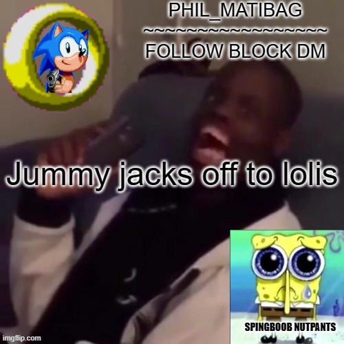 Phil_matibag announcement | Jummy jacks off to lolis | image tagged in phil_matibag announcement | made w/ Imgflip meme maker