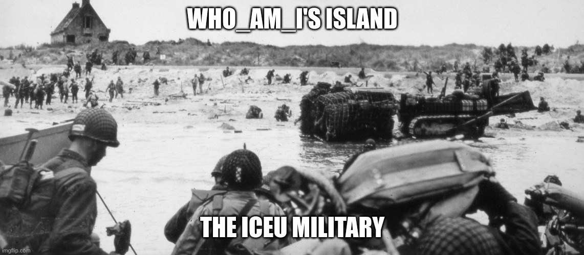 its coming close... | WHO_AM_I'S ISLAND; THE ICEU MILITARY | image tagged in who_am_i,iceu,war,haha,so,funny | made w/ Imgflip meme maker
