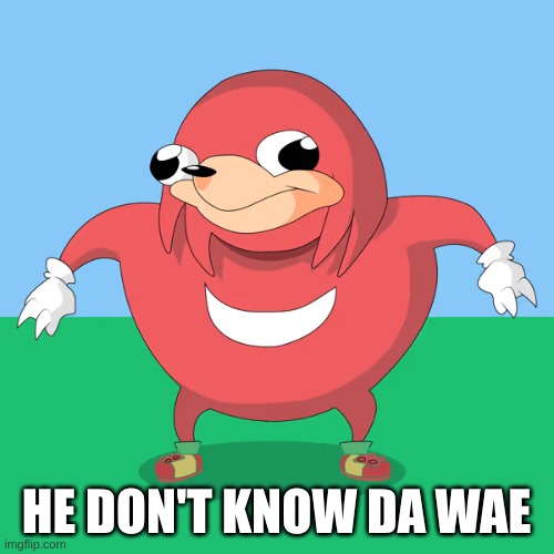 HE DON'T KNOW DA WAE | made w/ Imgflip meme maker