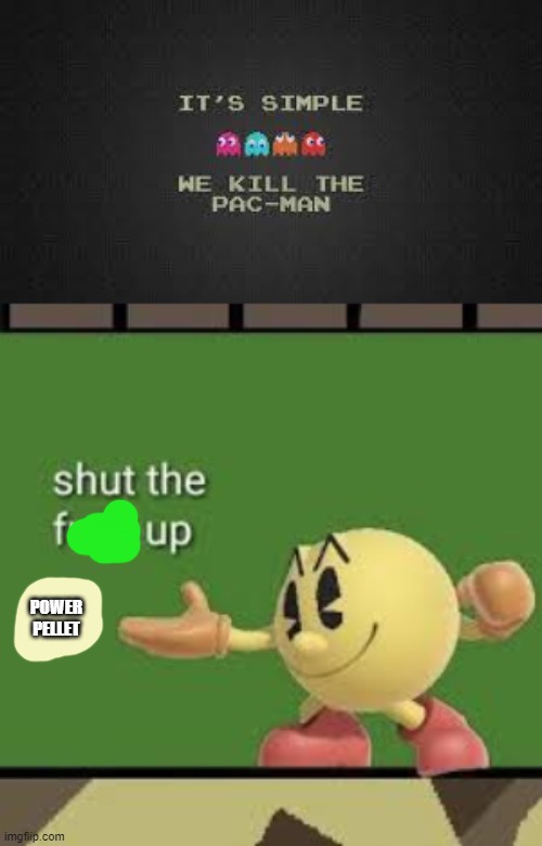 pac-man when hear the ghosts | POWER PELLET | image tagged in pac man stfu,funny,pac man,swearing | made w/ Imgflip meme maker