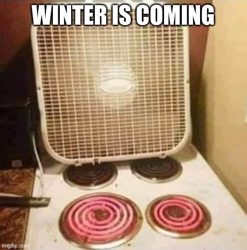 Winter | WINTER IS COMING | image tagged in central heating | made w/ Imgflip meme maker