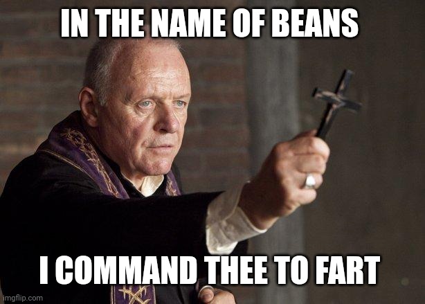 Priest | IN THE NAME OF BEANS I COMMAND THEE TO FART | image tagged in priest | made w/ Imgflip meme maker