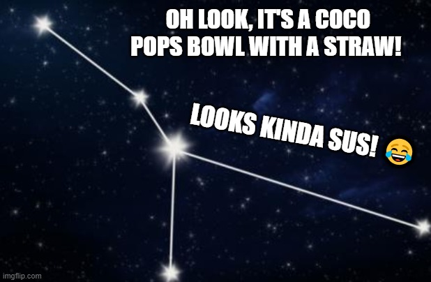 Coco Pops Constellation | OH LOOK, IT'S A COCO POPS BOWL WITH A STRAW! LOOKS KINDA SUS! 😂 | image tagged in cancer constellation,coco pops | made w/ Imgflip meme maker