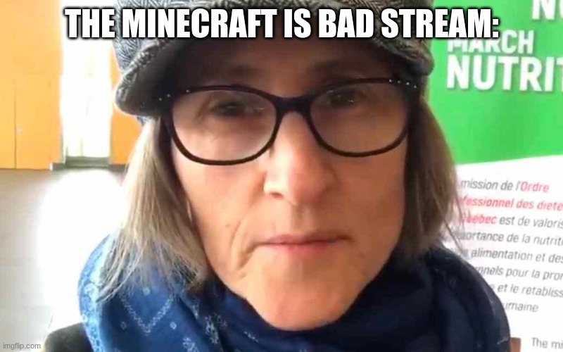 That Vegan Teacher Meme | THE MINECRAFT IS BAD STREAM: | image tagged in that vegan teacher meme | made w/ Imgflip meme maker