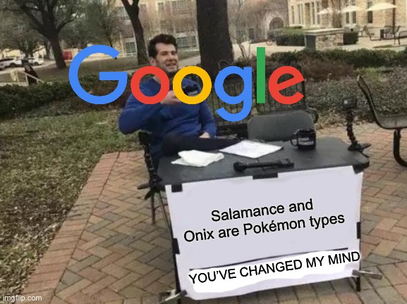 Idk. :/ | Salamance and Onix are Pokémon types; YOU’VE CHANGED MY MIND | image tagged in memes,change my mind | made w/ Imgflip meme maker