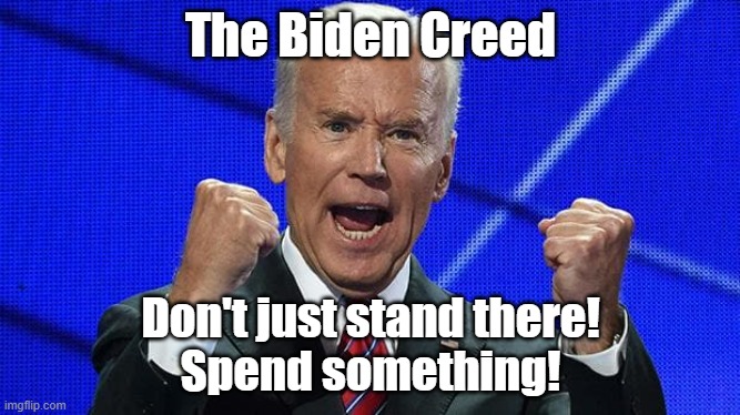 Biden spend | The Biden Creed; Don't just stand there!
Spend something! | made w/ Imgflip meme maker