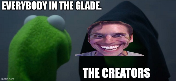 Evil Kermit | EVERYBODY IN THE GLADE. THE CREATORS | image tagged in memes,evil kermit | made w/ Imgflip meme maker
