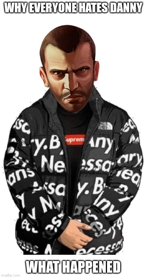 Niko Drip | WHY EVERYONE HATES DANNY; WHAT HAPPENED | image tagged in niko drip | made w/ Imgflip meme maker
