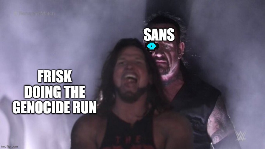 AJ Styles & Undertaker | SANS; FRISK DOING THE GENOCIDE RUN | image tagged in aj styles undertaker | made w/ Imgflip meme maker