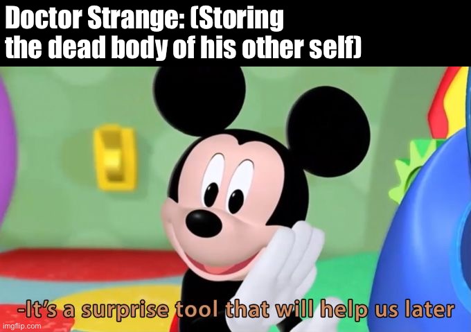 Doctor Strange preparing for the film’s climax | Doctor Strange: (Storing the dead body of his other self) | image tagged in mickey mouse tool,doctor strange,marvel,multiverse of madness | made w/ Imgflip meme maker