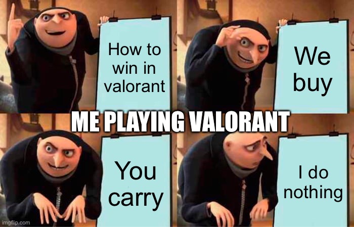 POV: u are me | How to win in valorant; We buy; ME PLAYING VALORANT; I do nothing; You carry | image tagged in memes,gru's plan | made w/ Imgflip meme maker