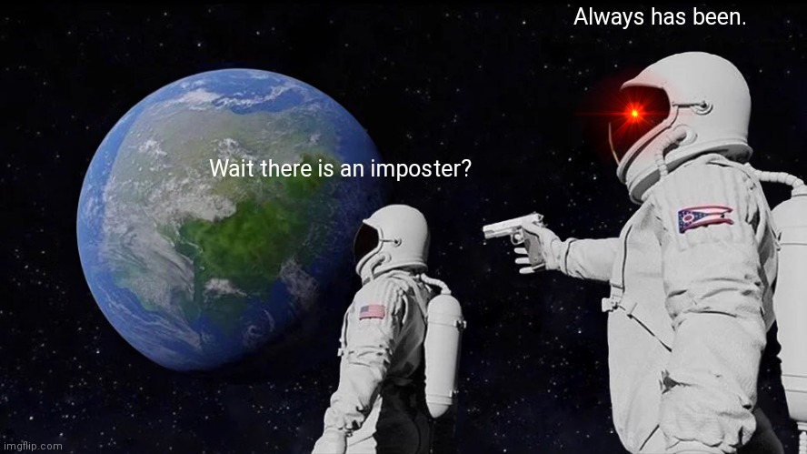 Always Has Been Meme | Always has been. Wait there is an imposter? | image tagged in memes,always has been,stuck | made w/ Imgflip meme maker