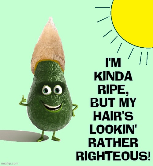 Harry the Hairy Avocado does stand-up | I'M
KINDA
RIPE,
BUT MY
HAIR'S
LOOKIN'
RATHER
RIGHTEOUS! | image tagged in vince vance,avocado,tall hair,memes,stand-up comedy,ripe | made w/ Imgflip meme maker