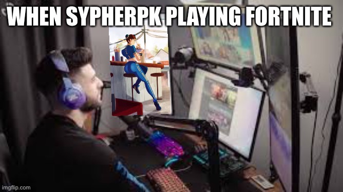 When SypherPk playing Fortnite | image tagged in fortnite memes,thick,gaming,youtuber,memes,funny memes | made w/ Imgflip meme maker