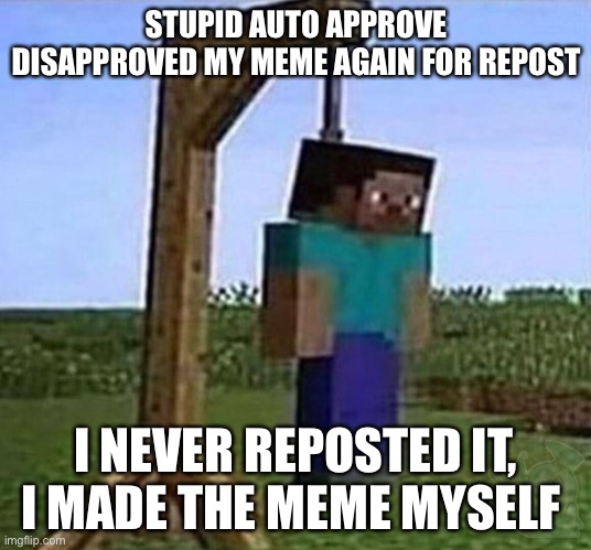And yet iceu gets away with it so easily | STUPID AUTO APPROVE DISAPPROVED MY MEME AGAIN FOR REPOST; I NEVER REPOSTED IT, I MADE THE MEME MYSELF | image tagged in hang myself | made w/ Imgflip meme maker
