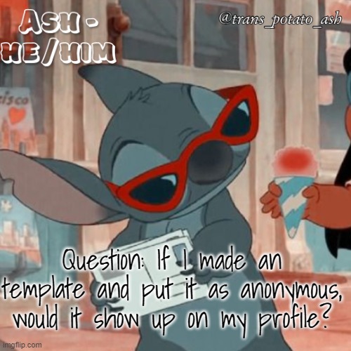 Question: If I made an template and put it as anonymous, would it show up on my profile? | image tagged in ash's stitch template | made w/ Imgflip meme maker