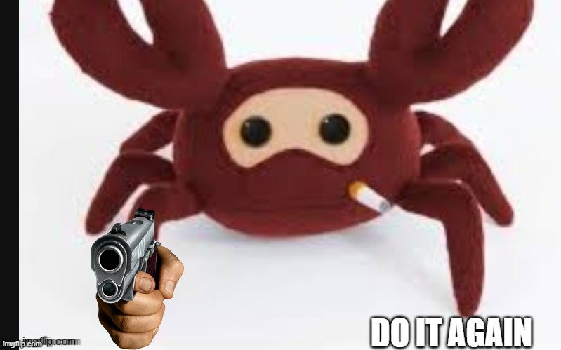 Spycrab | DO IT AGAIN | image tagged in spycrab | made w/ Imgflip meme maker