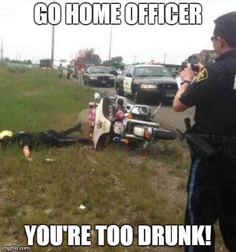 Go Home Officer | GO HOME OFFICER YOU'RE TOO DRUNK! | image tagged in drunk cop on bike,memes,funny,cops,drunk,wtf | made w/ Imgflip meme maker